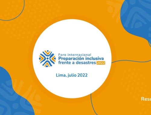 Resumen del Foro Internacional: Preparación inclusiva frente a los desastres – Lima, julio del 2022
